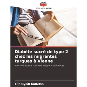 Biyikli Gültekin, Elif Diabète sucré de type 2 chez les migrantes turques à Vienne: Avec des aspects culturels, religieux et éthiques Biyikli Gültekin, Elif Diabète sucré de type 2 chez les migrantes turques à Vienne: Avec des aspects culturels, religieux et éthiques