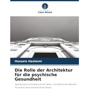 Hashemi, Hossein Die Rolle der Architektur für die psychische Gesundheit: Gestaltung von therapeutischen, Wohn- und öffentlichen Räumen mit einem menschenzentrierten Ansatz Hashemi, Hossein Die Rolle der Architektur für die psychische Gesundheit: Gestaltung von therapeutischen, Wohn- und öffentlichen Räumen mit einem menschenzentrierten Ansatz