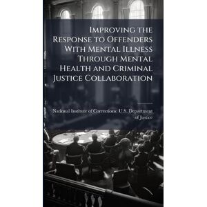 Improving the Response to Offenders With Mental Illness Through Mental Health and Criminal Justice Collaboration Improving the Response to Offenders With Mental Illness Through Mental Health and Criminal Justice Collaboration