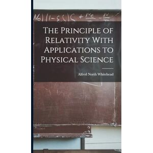 Whitehead, Alfred North The Principle of Relativity With Applications to Physical Science Whitehead, Alfred North The Principle of Relativity With Applications to Physical Science