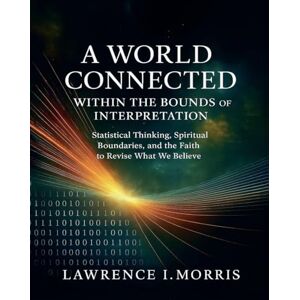 Morris, Lawrence I A World Connected Within the Bounds of Interpretation Morris, Lawrence I A World Connected Within the Bounds of Interpretation