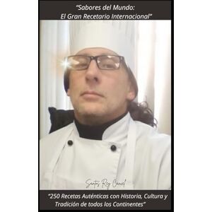 Cancel, Santos R “Sabores del Mundo: El Gran Recetario Internacional”: “250 recetas auténticas con historia, cultura y tradición de todos los continentes” Cancel, Santos R “Sabores del Mundo: El Gran Recetario Internacional”: “250 recetas auténticas con historia, cultura y tradición de todos los continentes”