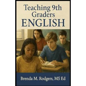 Rodgers, Brenda M. Teaching 9th Graders to Read: A Grade 9 (Freshmen) English Language Arts Textbook (Grades K-12 English Curriculum Elementary to High School English Language Arts Textbooks for School and Homeschool) Rodgers, Brenda M. Teaching 9th Graders to Read: A Grade 9 (Freshmen) English Language Arts Textbook (Grades K-12 English Curriculum Elementary to High School English Language Arts Textbooks for School and Homeschool)
