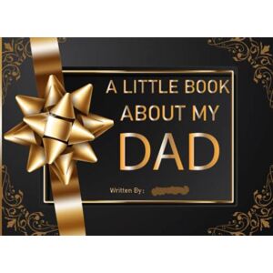 Terry, Jean R. Dad Gifts : A Little Book About My Dad: Fill In The Blank Book with Prompts for Kids to Fill with Their Own Words. Makes A Personalizable Gifts Book ... and Birthday Gift from Daughter to Dad Terry, Jean R. Dad Gifts : A Little Book About My Dad: Fill In The Blank Book with Prompts for Kids to Fill with Their Own Words. Makes A Personalizable Gifts Book ... and Birthday Gift from Daughter to Dad