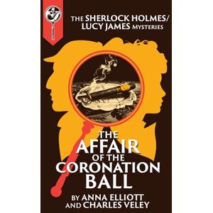 Elliott, Anna The Affair of the Coronation Ball: A Sherlock Holmes and Lucy James Mystery Elliott, Anna The Affair of the Coronation Ball: A Sherlock Holmes and Lucy James Mystery