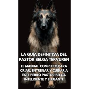Books, Inkspire La Guía Definitiva del Pastor Belga Tervuren: El Manual Completo para Criar, Entrenar y Cuidar a Este Perro Pastor Belga Inteligente y Elegante Books, Inkspire La Guía Definitiva del Pastor Belga Tervuren: El Manual Completo para Criar, Entrenar y Cuidar a Este Perro Pastor Belga Inteligente y Elegante