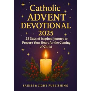 Publishing, Saints & Light Catholic Advent Devotional 2025: 25 Days of Inspired Journey to Prepare Your Heart for the Coming of Christ Publishing, Saints & Light Catholic Advent Devotional 2025: 25 Days of Inspired Journey to Prepare Your Heart for the Coming of Christ