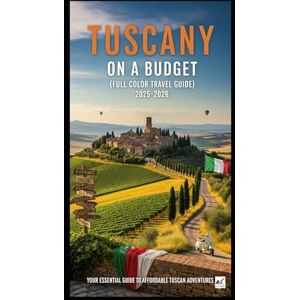 Goldenpath Wisdom, Jennifer TUSCANY ON A BUDGET (FULL COLOR TRAVEL GUIDE 2025-2026): Explore Expert Best Pocket Accomodation, Food Markets, Scenic Drives Transit Routes and Cultural itineraries Like a Local Goldenpath Wisdom, Jennifer TUSCANY ON A BUDGET (FULL COLOR TRAVEL GUIDE 2025-2026): Explore Expert Best Pocket Accomodation, Food Markets, Scenic Drives Transit Routes and Cultural itineraries Like a Local