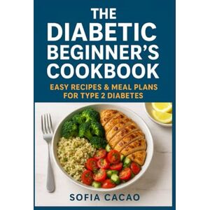Cacao, Sofia The Diabetic Beginner’s Cookbook: Easy Recipes & Meal Plans for Type 2 Diabetes (All-American Flavors by Sofia Cacao) Cacao, Sofia The Diabetic Beginner’s Cookbook: Easy Recipes & Meal Plans for Type 2 Diabetes (All-American Flavors by Sofia Cacao)