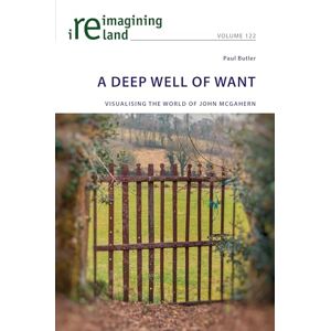 Butler, Paul A Deep Well of Want: Visualising the World of John McGahern: 122 (Reimagining Ireland) Butler, Paul A Deep Well of Want: Visualising the World of John McGahern: 122 (Reimagining Ireland)
