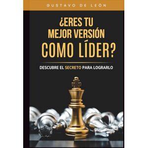 De León, Gustavo ¿Eres tu mejor versión como líder?: Descubre el secreto para lograrlo De León, Gustavo ¿Eres tu mejor versión como líder?: Descubre el secreto para lograrlo