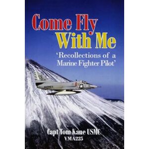 Kane USMC, Capt Tom Come Fly With Me: 'recollections of a Marine fighter pilot' Kane USMC, Capt Tom Come Fly With Me: 'recollections of a Marine fighter pilot'
