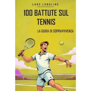 Longline, Lars Regalo per tennisti: 100 frasi divertenti e scuse sul tennis: La guida di sopravvivenza definitiva per gli appassionati di tennis Longline, Lars Regalo per tennisti: 100 frasi divertenti e scuse sul tennis: La guida di sopravvivenza definitiva per gli appassionati di tennis