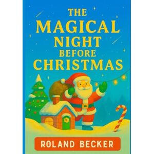 Becker THE MAGICAL NIGHT BEFORE CHRISTMAS: A heartwarming tale of wonder and joy Becker THE MAGICAL NIGHT BEFORE CHRISTMAS: A heartwarming tale of wonder and joy