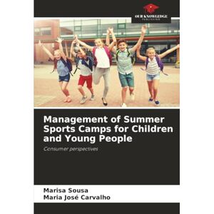 Sousa, Marisa Management of Summer Sports Camps for Children and Young People: Consumer perspectives Sousa, Marisa Management of Summer Sports Camps for Children and Young People: Consumer perspectives