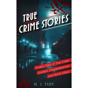 Tidy, Hannah True Crime Stories: Twisted Tales of True Crime: Murders, Disappearances, and Serial Killers: 1 (Twisted Tales: Strange and Mysterious Crime Encounters) Tidy, Hannah True Crime Stories: Twisted Tales of True Crime: Murders, Disappearances, and Serial Killers: 1 (Twisted Tales: Strange and Mysterious Crime Encounters)