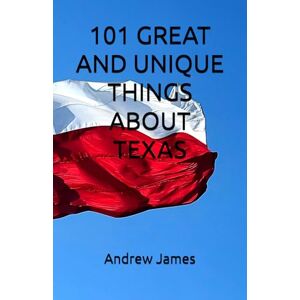 James, Andrew 101 GREAT AND UNIQUE THINGS ABOUT TEXAS (GREAT STATES) James, Andrew 101 GREAT AND UNIQUE THINGS ABOUT TEXAS (GREAT STATES)