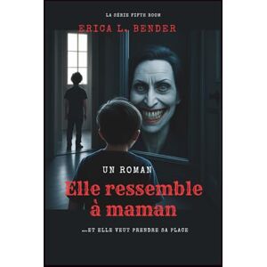 L. Bender, Erica Elle ressemble à maman (Un roman): …Et elle veut prendre sa place (La cinquième série de salles) L. Bender, Erica Elle ressemble à maman (Un roman): …Et elle veut prendre sa place (La cinquième série de salles)