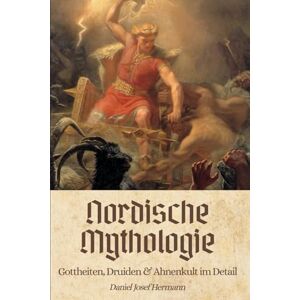Hermann, Daniel Josef Nordische Mythologie Gottheiten, Druiden & Ahnenkult im Detail: Germanische Mythologie von Odin über die Edda bis hin zu Ragnarök Hermann, Daniel Josef Nordische Mythologie Gottheiten, Druiden & Ahnenkult im Detail: Germanische Mythologie von Odin über die Edda bis hin zu Ragnarök