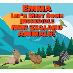 Publishing, Chilkibo Emma Let's Meet Some Incredible New Zealand Animals!: Personalized Books for Kids 1-3 Publishing, Chilkibo Emma Let's Meet Some Incredible New Zealand Animals!: Personalized Books for Kids 1-3
