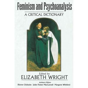 Feminism and Psychoanalysis: A Critical Dictionary (Blackwell Reference) Feminism and Psychoanalysis: A Critical Dictionary (Blackwell Reference)