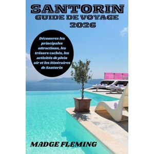FLEMING, MADGE SANTORIN GUIDE DE VOYAGE 2026: Découvrez les principales attractions, les trésors cachés, les activités de plein air et les itinéraires de Santorin FLEMING, MADGE SANTORIN GUIDE DE VOYAGE 2026: Découvrez les principales attractions, les trésors cachés, les activités de plein air et les itinéraires de Santorin