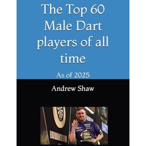Shaw, Andrew The Top 60 Male Dart players of all time: As of 2025 Shaw, Andrew The Top 60 Male Dart players of all time: As of 2025
