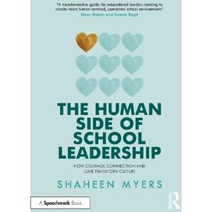 Myers, Shaheen The Human Side of School Leadership: How Courage, Connection and Care Transform Culture Myers, Shaheen The Human Side of School Leadership: How Courage, Connection and Care Transform Culture