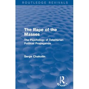 Chakotin, Serge Routledge Revivals: The Rape of the Masses (1940): The Psychology of Totalitarian Political Propaganda Chakotin, Serge Routledge Revivals: The Rape of the Masses (1940): The Psychology of Totalitarian Political Propaganda