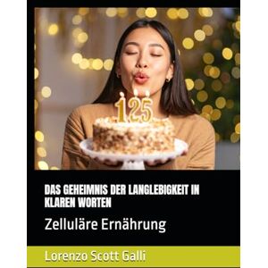 Scott DAS GEHEIMNIS DER LANGLEBIGKEIT IN KLAREN WORTEN: Zelluläre Ernährung Scott DAS GEHEIMNIS DER LANGLEBIGKEIT IN KLAREN WORTEN: Zelluläre Ernährung