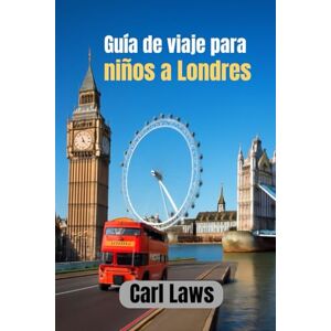 Laws, Carl Guía de viaje para niños a Londres: Una aventura llena de diversión para jóvenes exploradores en el corazón de Londres Laws, Carl Guía de viaje para niños a Londres: Una aventura llena de diversión para jóvenes exploradores en el corazón de Londres