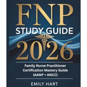 Hart, Emily FNP STUDY GUIDE 2026: Family Nurse Practitioner Certification Mastery Guide (AANP + ANCC) (Elite Nursing Exam Prep Series) Hart, Emily FNP STUDY GUIDE 2026: Family Nurse Practitioner Certification Mastery Guide (AANP + ANCC) (Elite Nursing Exam Prep Series)