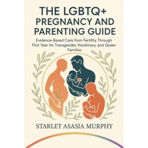 Murphy, Starlet Asasia The LGBTQ+ Pregnancy and Parenting Guide: Evidence-Based Care from Fertility Through First Year for Transgender, Nonbinary, and Queer Families Murphy, Starlet Asasia The LGBTQ+ Pregnancy and Parenting Guide: Evidence-Based Care from Fertility Through First Year for Transgender, Nonbinary, and Queer Families