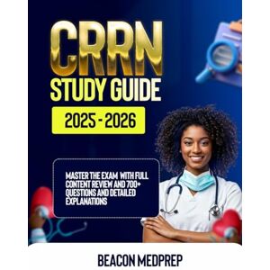 MEDPREP, BEACON CRRN Study Guide 2025-2026: Master the Exam with Full Content Review and 700+ Questions and Detailed Explanations MEDPREP, BEACON CRRN Study Guide 2025-2026: Master the Exam with Full Content Review and 700+ Questions and Detailed Explanations