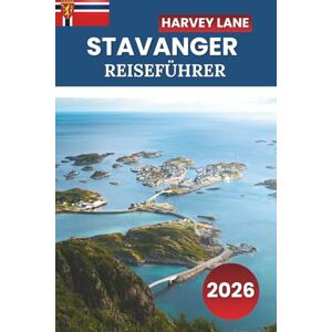 LANE, HARVEY STAVANGER REISEFÜHRER 2026: Entdecken Sie Norwegens Fjorde, malerische Wanderungen, die lokale Kultur, Tagesausflüge und Insidertipps für ein unvergessliches nordisches Abenteuer LANE, HARVEY STAVANGER REISEFÜHRER 2026: Entdecken Sie Norwegens Fjorde, malerische Wanderungen, die lokale Kultur, Tagesausflüge und Insidertipps für ein unvergessliches nordisches Abenteuer