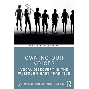 Pikes, Margaret Owning Our Voices: Vocal Discovery in the Wolfsohn-Hart Tradition (Routledge Voice Studies) Pikes, Margaret Owning Our Voices: Vocal Discovery in the Wolfsohn-Hart Tradition (Routledge Voice Studies)