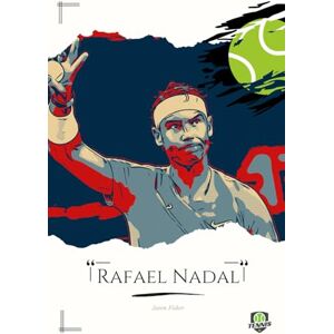 Fisher, Jason Rafa Nadal: Trivialidades y Biografía de un Campeón: El Homenaje Oficial a una Leyenda del Tenis Fisher, Jason Rafa Nadal: Trivialidades y Biografía de un Campeón: El Homenaje Oficial a una Leyenda del Tenis