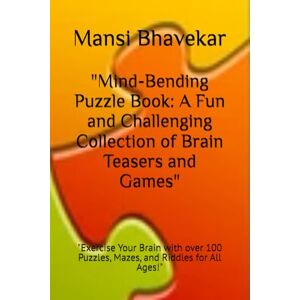 Bhavekar, Mansi Mind-Bending Puzzle Book: A Fun and Challenging Collection of Brain Teasers and Games": "Exercise Your Brain with over 100 Puzzles, Mazes, and Riddles for All Ages! Bhavekar, Mansi Mind-Bending Puzzle Book: A Fun and Challenging Collection of Brain Teasers and Games": "Exercise Your Brain with over 100 Puzzles, Mazes, and Riddles for All Ages!
