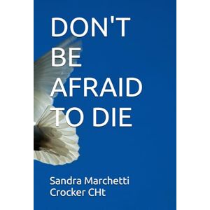 Marchetti Crocker CHt, Sandra DON'T BE AFRAID TO DIE Marchetti Crocker CHt, Sandra DON'T BE AFRAID TO DIE