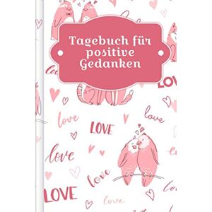 Wagner, Gerda Tagebuch für positive Gedanken: Zum Ausfüllen mit wöchentlicher Challenge für ein glückliches & positives Leben Motiv: Liebende Tiere Wagner, Gerda Tagebuch für positive Gedanken: Zum Ausfüllen mit wöchentlicher Challenge für ein glückliches & positives Leben Motiv: Liebende Tiere