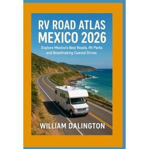 Dalington, William RV Road Atlas Mexico 2026: Explore Mexico’s Best Roads, RV Parks, and Breathtaking Coastal Drives Dalington, William RV Road Atlas Mexico 2026: Explore Mexico’s Best Roads, RV Parks, and Breathtaking Coastal Drives