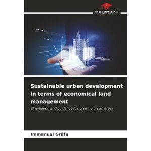 Gräfe, Immanuel Sustainable urban development in terms of economical land management: Orientation and guidance for growing urban areas Gräfe, Immanuel Sustainable urban development in terms of economical land management: Orientation and guidance for growing urban areas