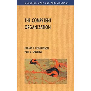 Hodgkinson, Gerard The Competent Organization: A Psychological Analysis of the Strategic Management Process (Managing Work and Organizations) (MacMillan Literary Lives) Hodgkinson, Gerard The Competent Organization: A Psychological Analysis of the Strategic Management Process (Managing Work and Organizations) (MacMillan Literary Lives)