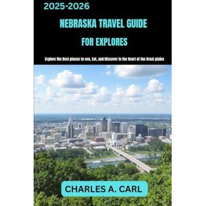 CARL, CHARLES A. NEBRASKA TRAVEL GUIDE FOR EXPLORES: Explore the Best Places to See, Hike, and Discover in the Heart of the Great Plains (united states travel guides) CARL, CHARLES A. NEBRASKA TRAVEL GUIDE FOR EXPLORES: Explore the Best Places to See, Hike, and Discover in the Heart of the Great Plains (united states travel guides)