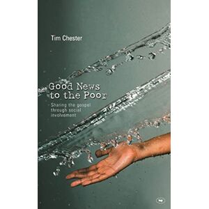Chester, Dr Tim Good news to the poor: The Gospel Through Social Involvement Chester, Dr Tim Good news to the poor: The Gospel Through Social Involvement