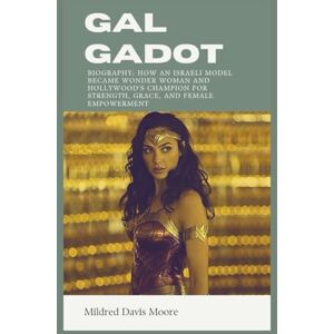 Moore, Mildred Davis GAL GADOT BIOGRAPHY: How an Israeli Model Became Wonder Woman and Hollywood's Champion for Strength, Grace, and Female Empowerment Moore, Mildred Davis GAL GADOT BIOGRAPHY: How an Israeli Model Became Wonder Woman and Hollywood's Champion for Strength, Grace, and Female Empowerment