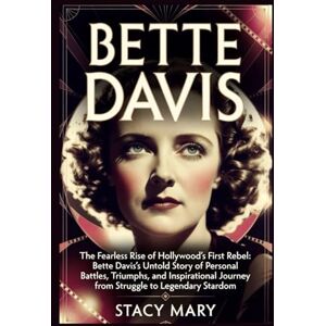 Mary, Stacy BETTE DAVIS: The Fearless Rise of Hollywood’s First Rebel: Bette Davis’s Untold Story of Personal Battles, Triumphs, and Inspirational Journey from Struggle to Legendary Stardom Mary, Stacy BETTE DAVIS: The Fearless Rise of Hollywood’s First Rebel: Bette Davis’s Untold Story of Personal Battles, Triumphs, and Inspirational Journey from Struggle to Legendary Stardom
