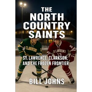 Johns, Bill The North Country Saints: St. Lawrence, Clarkson, and the Frozen Frontier (Frozen Line: College Hockey and the Northern Soul) Johns, Bill The North Country Saints: St. Lawrence, Clarkson, and the Frozen Frontier (Frozen Line: College Hockey and the Northern Soul)