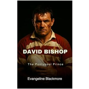 Blackmore, Evangeline David Bishop: The Pontypool Prince Blackmore, Evangeline David Bishop: The Pontypool Prince