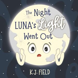 Field, K.J. The Night Luna's Light Went Out: A Solar System Story for Kids about the Earth and the Moon Field, K.J. The Night Luna's Light Went Out: A Solar System Story for Kids about the Earth and the Moon